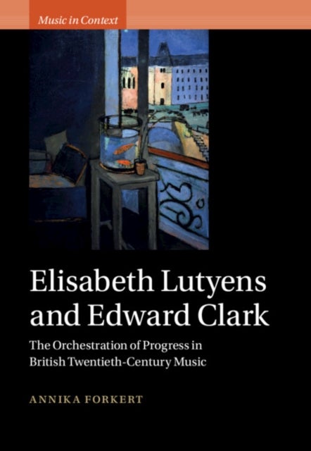 Elisabeth Lutyens and Edward Clark - The Orchestration of Progress in British Twentieth-Century Music