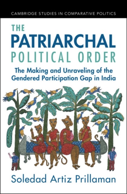 The Patriarchal Political Order - The Making and Unraveling of the Gendered Participation Gap in India