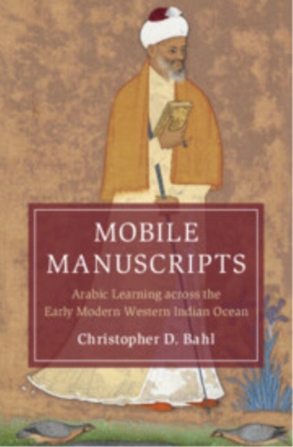 Mobile Manuscripts - Arabic Learning across the Early Modern Western Indian Ocean