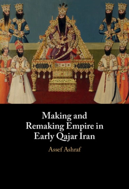 Bilde av Making And Remaking Empire In Early Qajar Iran Av Assef (university Of Cambridge) Ashraf