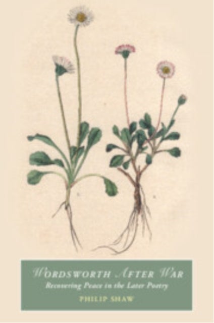 Wordsworth After War - Recovering Peace in the Later Poetry