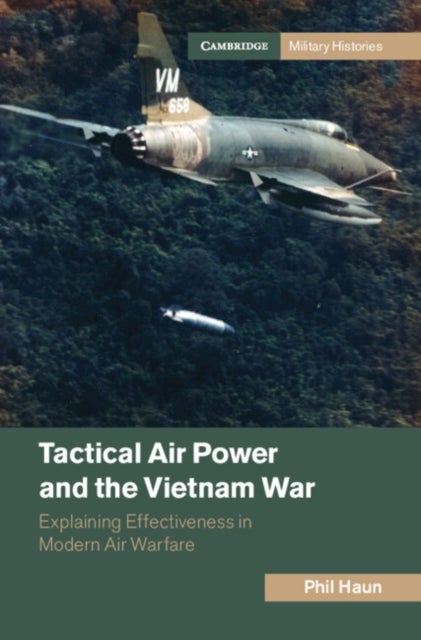 Tactical Air Power and the Vietnam War - Explaining Effectiveness in Modern Air Warfare