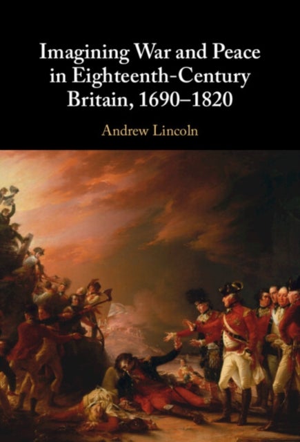 Bilde av Imagining War And Peace In Eighteenth-century Britain, 1690-1820 Av Andrew (queen Mary University Of London) Lincoln