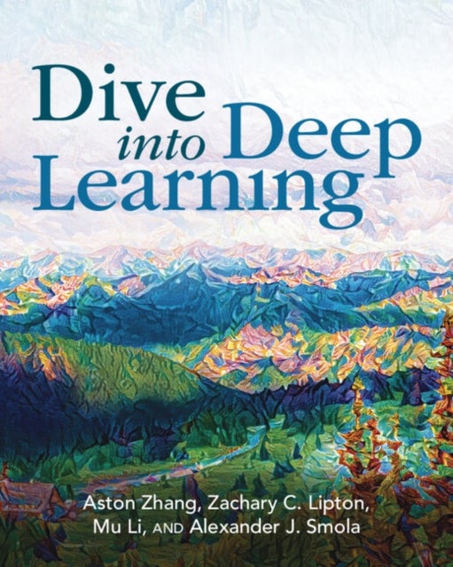 Bilde av Dive Into Deep Learning Av Aston (amazon Web Services) Zhang, Zachary C. (carnegie Mellon University Pennsylvania) Lipton, Mu (amazon Web Services) Li