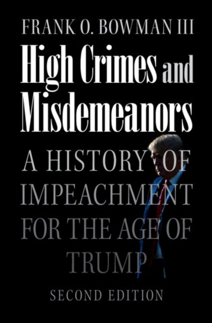 High Crimes and Misdemeanors - A History of Impeachment for the Age of Trump
