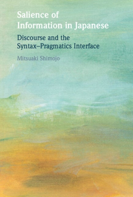 Salience of Information in Japanese - Discourse and the Syntax¿Pragmatics Interface