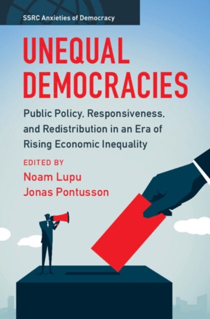 Unequal Democracies - Public Policy, Responsiveness, and Redistribution in an Era of Rising Economic Inequality