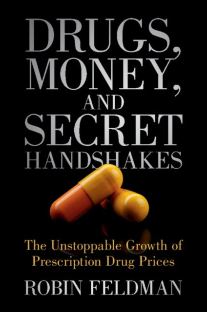 Drugs, Money, and Secret Handshakes - The Unstoppable Growth of Prescription Drug Prices