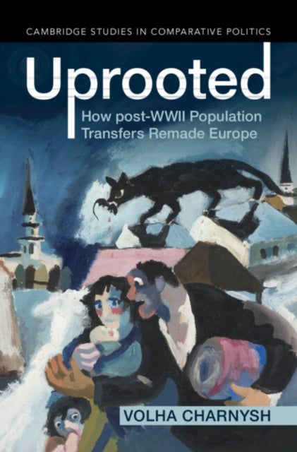 Uprooted - How post-WWII Population Transfers Remade Europe