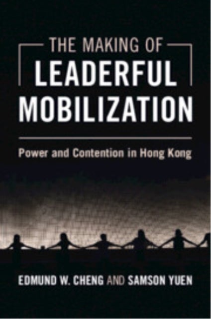 The Making of Leaderful Mobilization - Power and Contention in Hong Kong