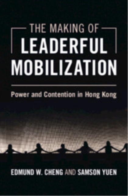 The Making of Leaderful Mobilization - Power and Contention in Hong Kong