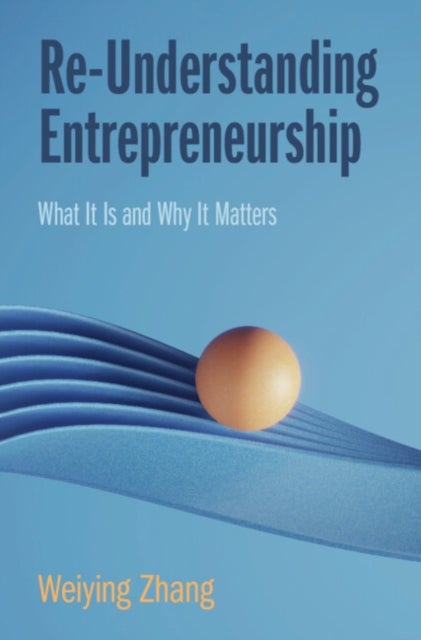 Re-Understanding Entrepreneurship - What It Is and Why It Matters