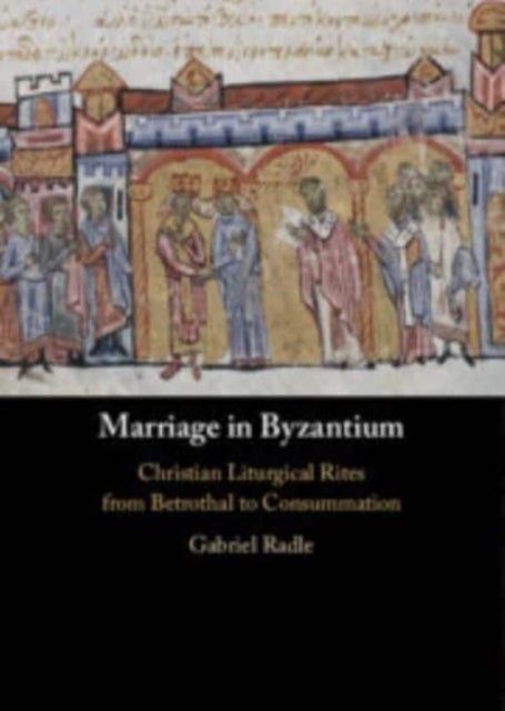 Marriage in Byzantium - Christian Liturgical Rites from Betrothal to Consummation