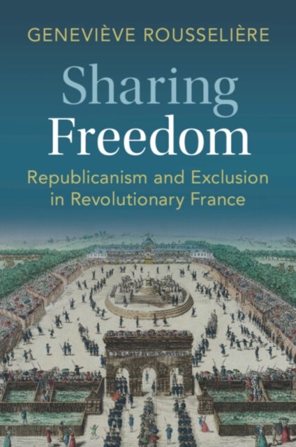 Sharing Freedom - Republicanism and Exclusion in Revolutionary France