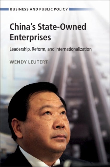 China's State-Owned Enterprises - Leadership, Reform, and Internationalization