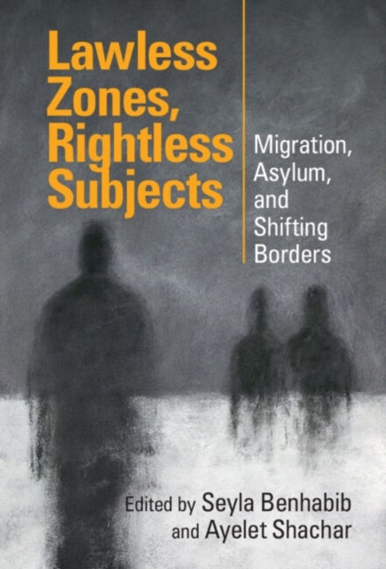Lawless Zones, Rightless Subjects - Migration, Asylum, and Shifting Borders