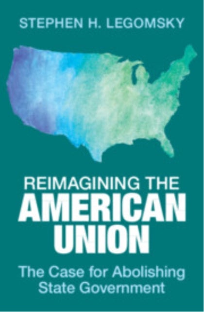 Reimagining the American Union - The Case for Abolishing State Government