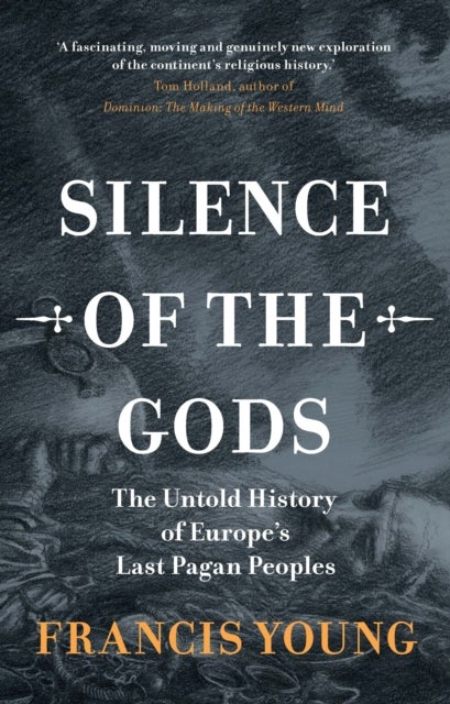 Silence of the Gods - The Untold History of Europe's Last Pagan Peoples