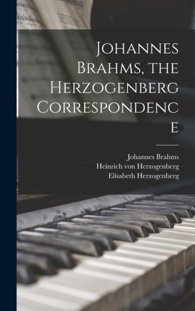 Bilde av Johannes Brahms, The Herzogenberg Correspondence Av Johannes 1833-1897 Brahms, Heinrich Von 1843-1900 Herzogenberg, Elisabeth 1847-1892 Herzogenberg
