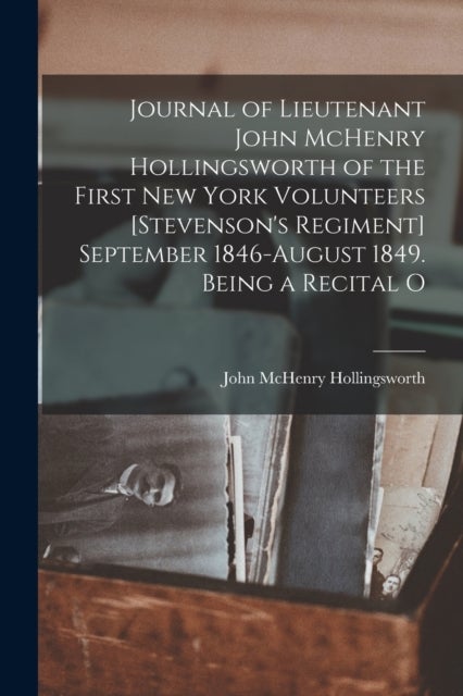 Bilde av Journal Of Lieutenant John Mchenry Hollingsworth Of The First New York Volunteers [stevenson&#039;s Regim
