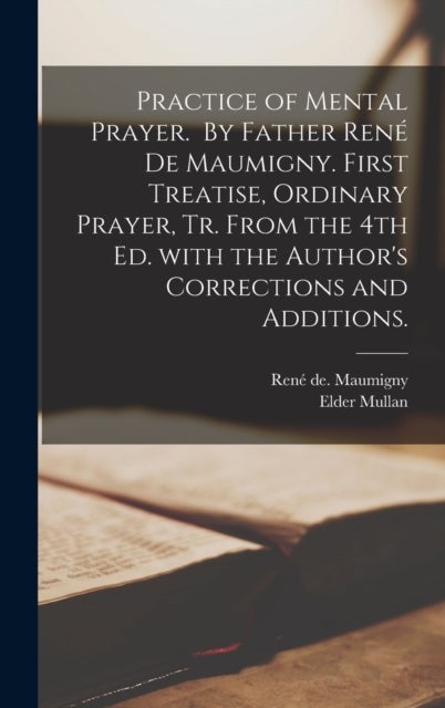 Practice of Mental Prayer. By Father René De Maumigny. First Treatise, Ordinary Prayer, Tr. Fr