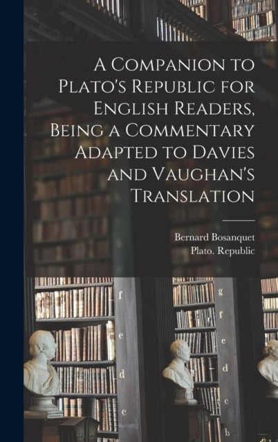 A Companion to Plato's Republic for English Readers, Being a Commentary Adapted to Davies and Vaugha
