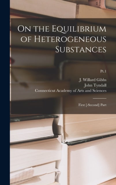 On the Equilibrium of Heterogeneous Substances - First [-second] Part; Pt.1