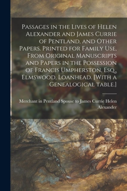 Bilde av Passages In The Lives Of Helen Alexander And James Currie Of Pentland, And Other Papers. Printed For