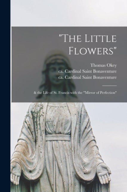 "The Little Flowers" - & the Life of St. Francis With the "Mirror of Perfection"