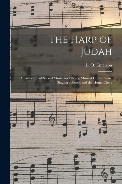 The Harp of Judah; a Collection of Sacred Music, for Choirs, Musical Conventions, Singing Schools, a