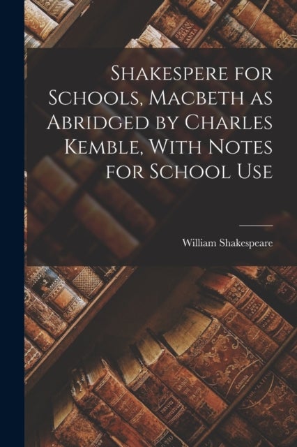 Bilde av Shakespere For Schools, Macbeth As Abridged By Charles Kemble, With Notes For School Use Av William Shakespeare