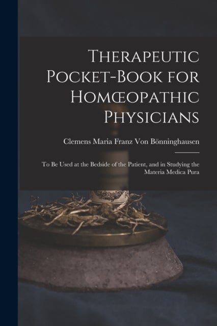 Bilde av Therapeutic Pocket-book For Homoeopathic Physicians Av Clemens Maria Franz Von Bonninghausen