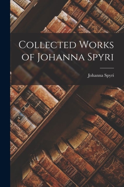 Bilde av Collected Works Of Johanna Spyri Av Johanna Spyri