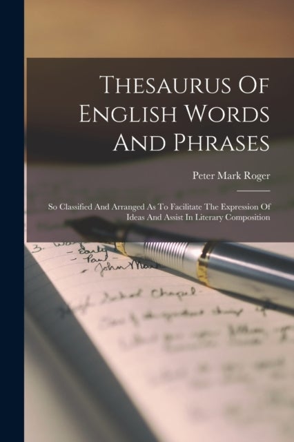 Thesaurus Of English Words And Phrases - So Classified And Arranged As To Facilitate The Expression Of Ideas And Assist In Literary Compositi
