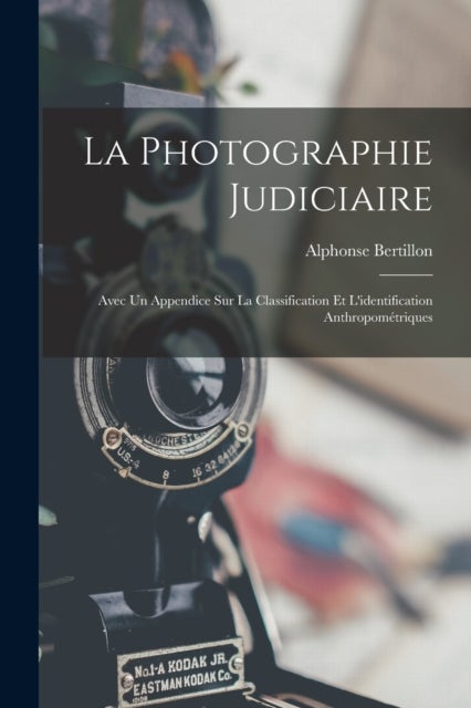La photographie judiciaire - Avec un appendice sur la classification et l'identification anthropometriques