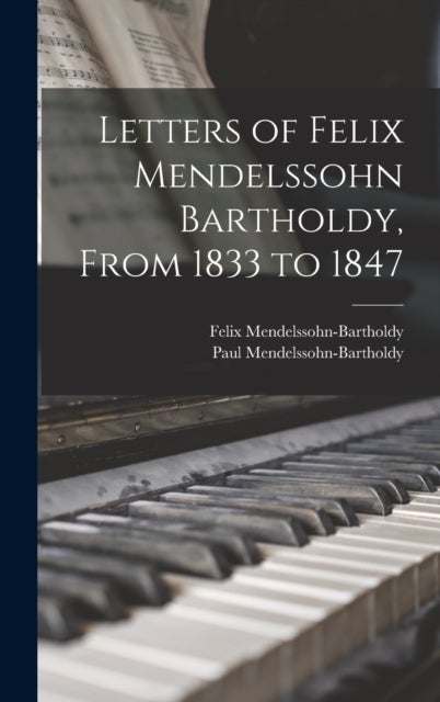 Bilde av Letters Of Felix Mendelssohn Bartholdy, From 1833 To 1847 Av Felix Mendelssohn-bartholdy Paul Mendelssohn-bartholdy