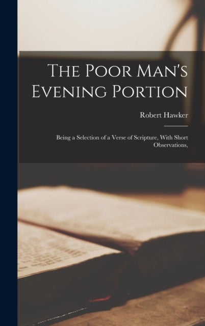 The Poor Man's Evening Portion - Being a Selection of a Verse of Scripture, With Short Observations,