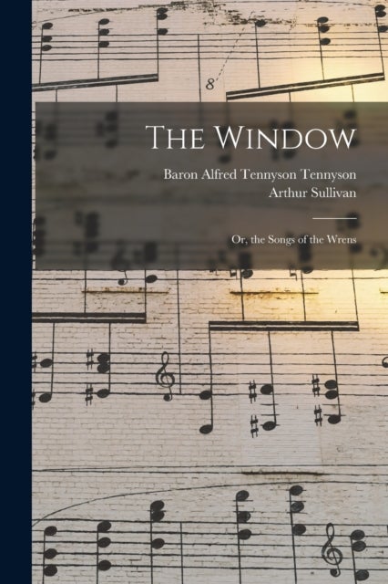 Bilde av The Window; Or, The Songs Of The Wrens Av Arthur Sullivan, Baron Alfred Tennyson Tennyson