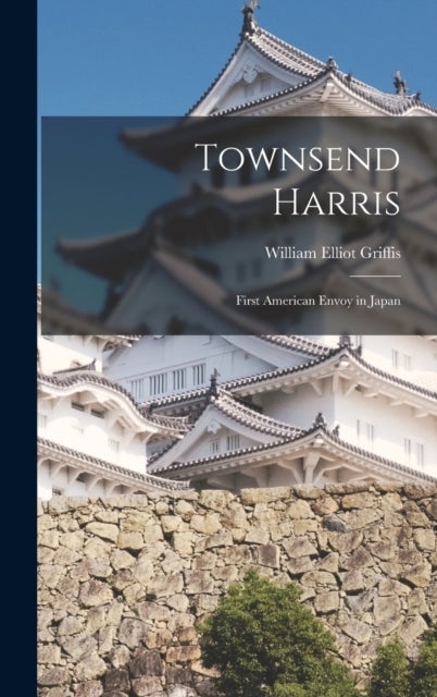 Townsend Harris - First American Envoy in Japan