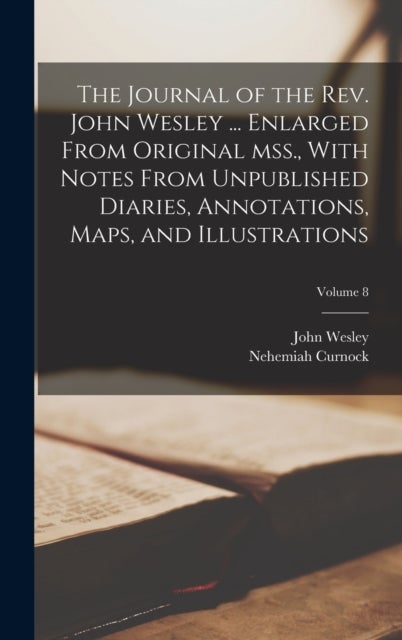 Bilde av The Journal Of The Rev. John Wesley ... Enlarged From Original Mss., With Notes From Unpublished Dia Av John Wesley, Nehemiah Curnock