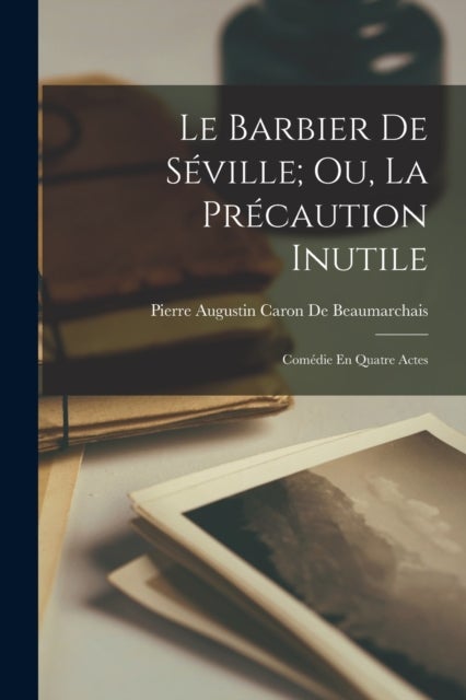 Bilde av Le Barbier De Seville; Ou, La Precaution Inutile Av Pierre Augustin Caron De Beaumarchais