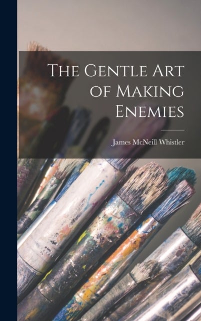 Bilde av The Gentle Art Of Making Enemies Av James Mcneill Whistler