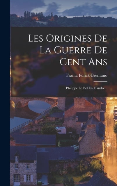 Les Origines De La Guerre De Cent Ans - Philippe Le Bel En Flandre...