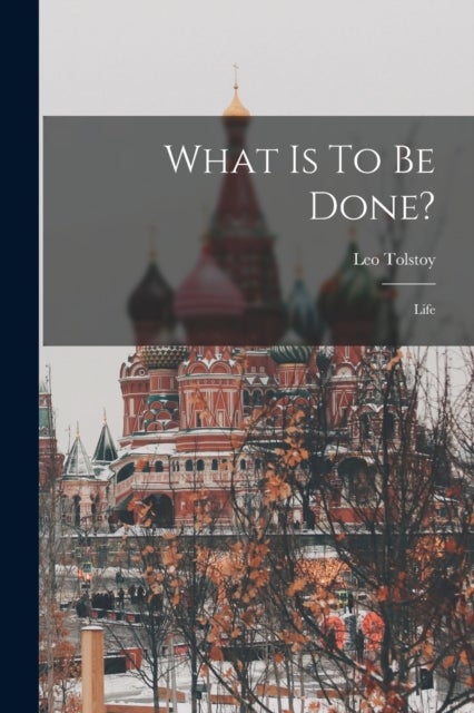 What Is To Be Done? - Life
