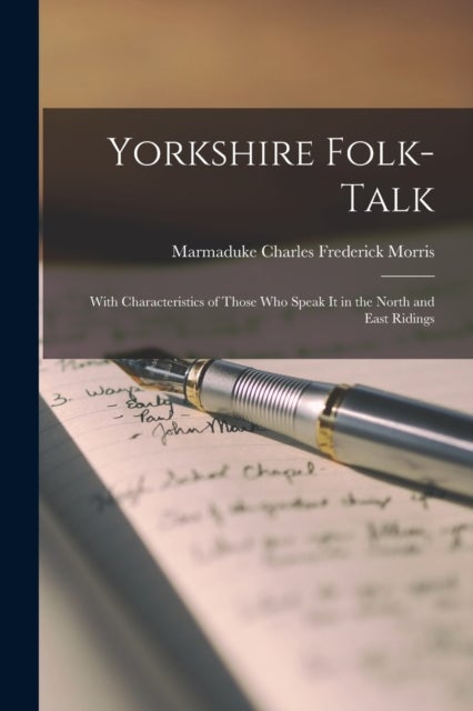Yorkshire Folk-Talk - With Characteristics of Those Who Speak it in the North and East Ridings