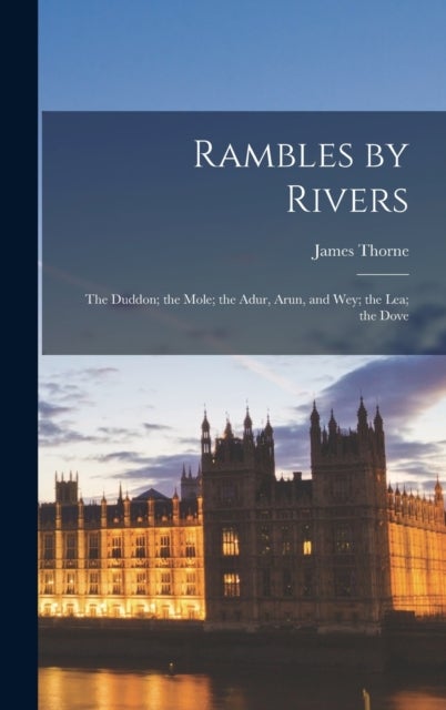 Rambles by Rivers - The Duddon; the Mole; the Adur, Arun, and Wey; the Lea; the Dove