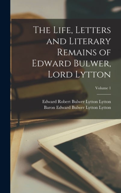 Bilde av The Life, Letters And Literary Remains Of Edward Bulwer, Lord Lytton; Volume 1 Av Edward Robert Bulwer Lytton Lytton, Baron Edward Bulwer Lytton Lytto