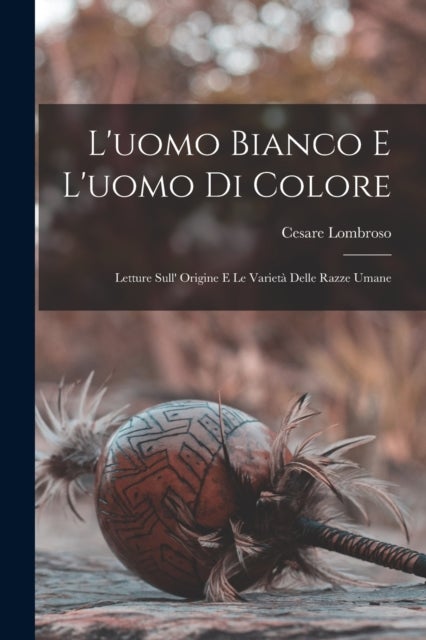 L'uomo Bianco E L'uomo Di Colore - Letture Sull' Origine E Le Varieta Delle Razze Umane