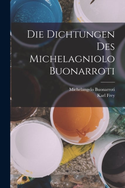 Bilde av Die Dichtungen Des Michelagniolo Buonarroti Av Michelangelo Buonarroti, Karl Frey