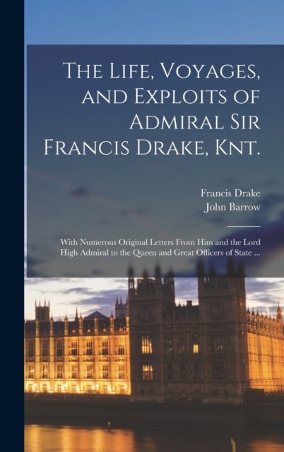 Bilde av The Life, Voyages, And Exploits Of Admiral Sir Francis Drake, Knt. Av John Barrow, Francis Drake